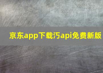 京东app下载汅api免费新版