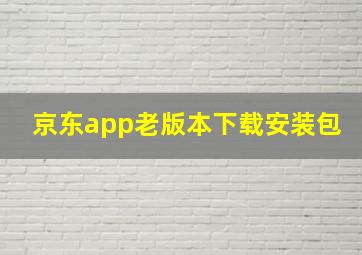 京东app老版本下载安装包