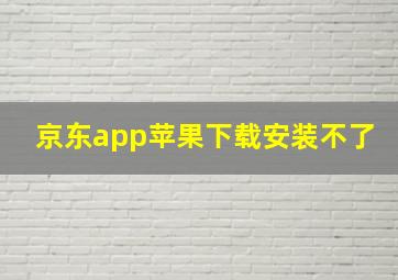 京东app苹果下载安装不了