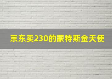 京东卖230的蒙特斯金天使