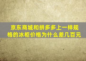 京东商城和拼多多上一样规格的冰柜价格为什么差几百元