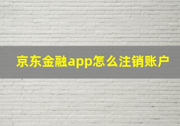 京东金融app怎么注销账户