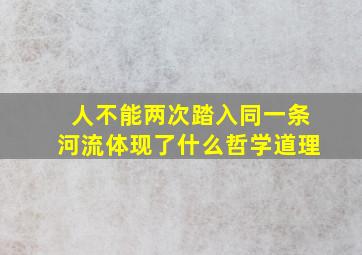 人不能两次踏入同一条河流体现了什么哲学道理