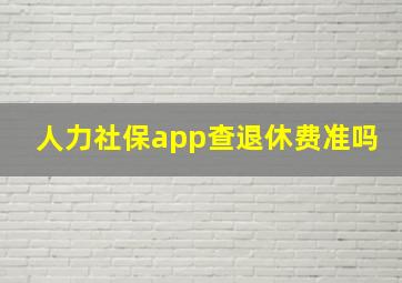 人力社保app查退休费准吗