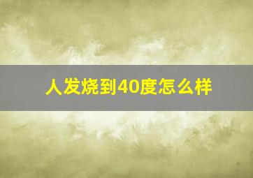 人发烧到40度怎么样