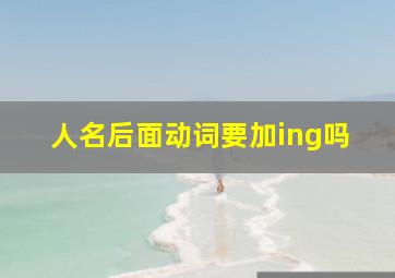 人名后面动词要加ing吗