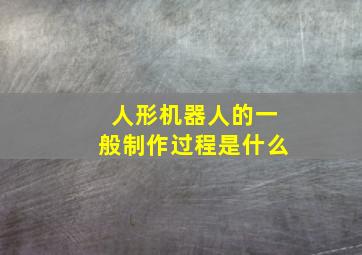 人形机器人的一般制作过程是什么