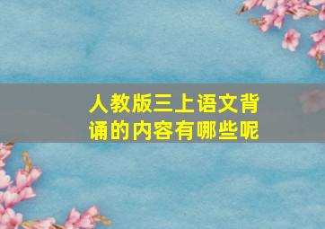 人教版三上语文背诵的内容有哪些呢