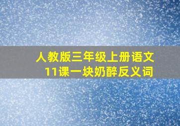 人教版三年级上册语文11课一块奶醉反义词