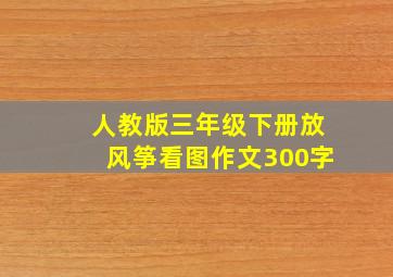 人教版三年级下册放风筝看图作文300字