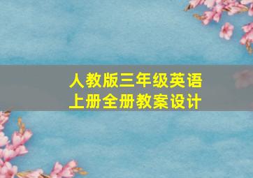 人教版三年级英语上册全册教案设计