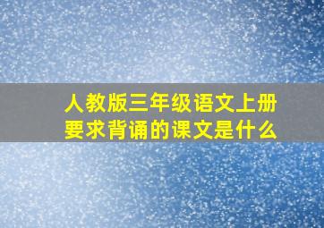 人教版三年级语文上册要求背诵的课文是什么