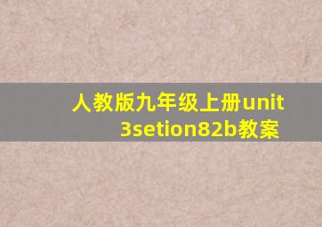 人教版九年级上册unit3setion82b教案