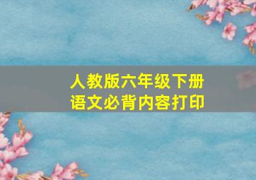 人教版六年级下册语文必背内容打印