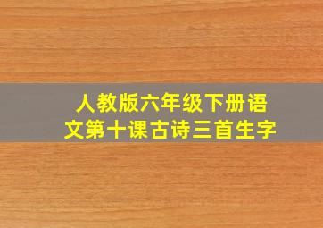 人教版六年级下册语文第十课古诗三首生字