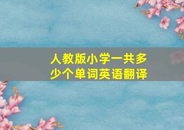 人教版小学一共多少个单词英语翻译