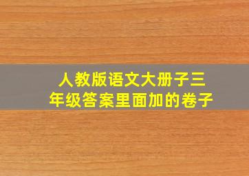 人教版语文大册子三年级答案里面加的卷子