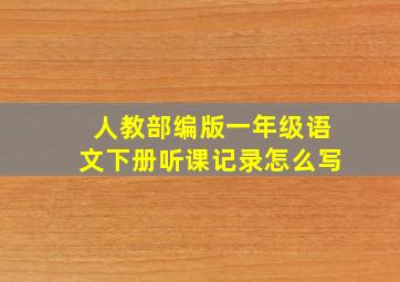 人教部编版一年级语文下册听课记录怎么写