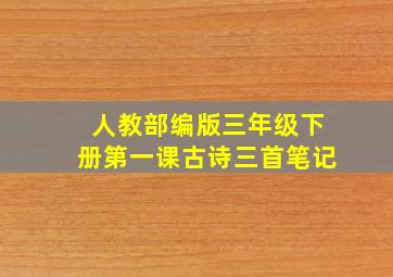 人教部编版三年级下册第一课古诗三首笔记