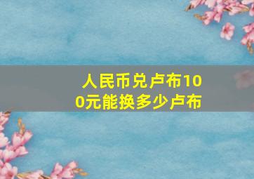 人民币兑卢布100元能换多少卢布