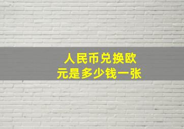 人民币兑换欧元是多少钱一张