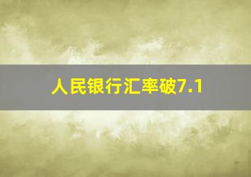 人民银行汇率破7.1