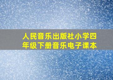 人民音乐出版社小学四年级下册音乐电子课本