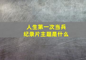 人生第一次当兵纪录片主题是什么