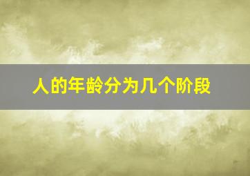 人的年龄分为几个阶段