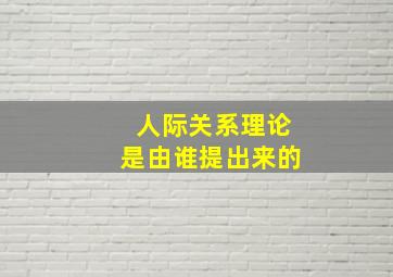 人际关系理论是由谁提出来的