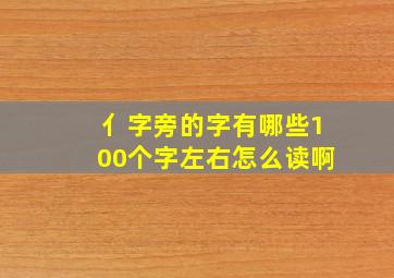 亻字旁的字有哪些100个字左右怎么读啊