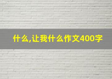 什么,让我什么作文400字