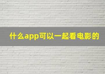 什么app可以一起看电影的