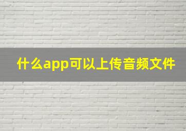 什么app可以上传音频文件