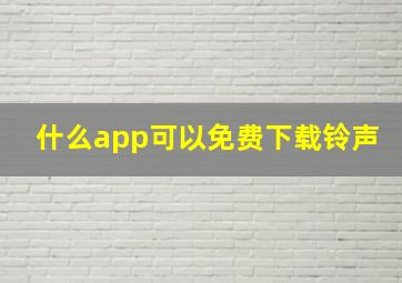 什么app可以免费下载铃声