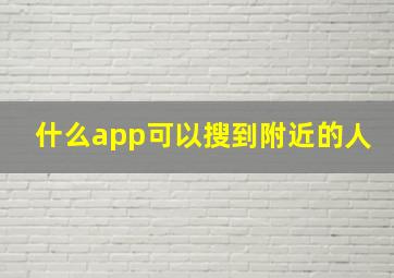 什么app可以搜到附近的人