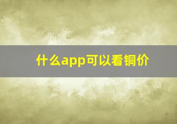 什么app可以看铜价