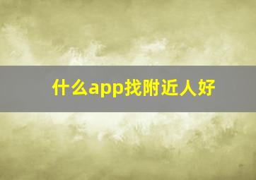 什么app找附近人好