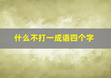 什么不打一成语四个字