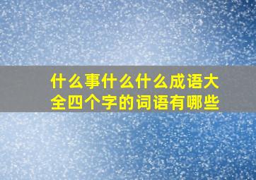 什么事什么什么成语大全四个字的词语有哪些