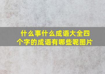 什么事什么成语大全四个字的成语有哪些呢图片