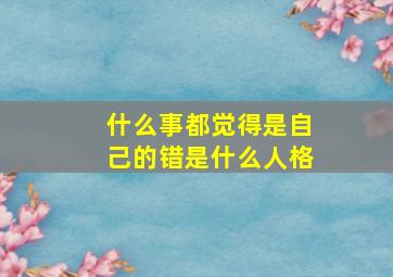 什么事都觉得是自己的错是什么人格