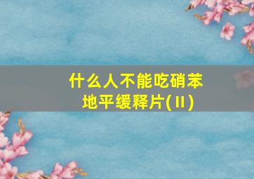 什么人不能吃硝苯地平缓释片(Ⅱ)