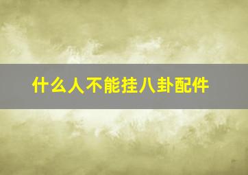 什么人不能挂八卦配件