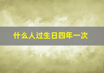 什么人过生日四年一次