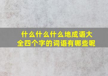 什么什么什么地成语大全四个字的词语有哪些呢