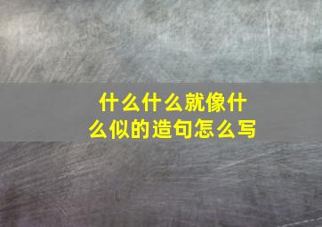 什么什么就像什么似的造句怎么写