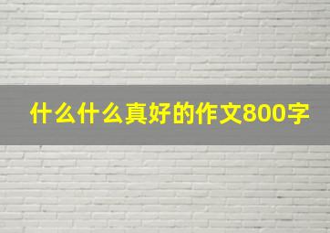 什么什么真好的作文800字