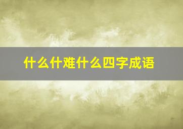 什么什难什么四字成语