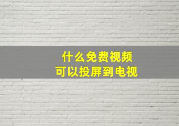 什么免费视频可以投屏到电视